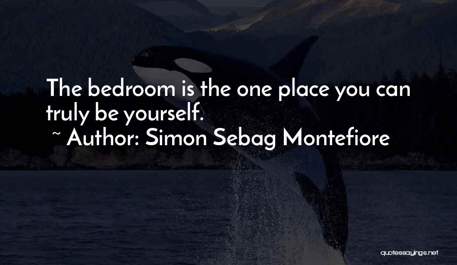 Simon Sebag Montefiore Quotes: The Bedroom Is The One Place You Can Truly Be Yourself.