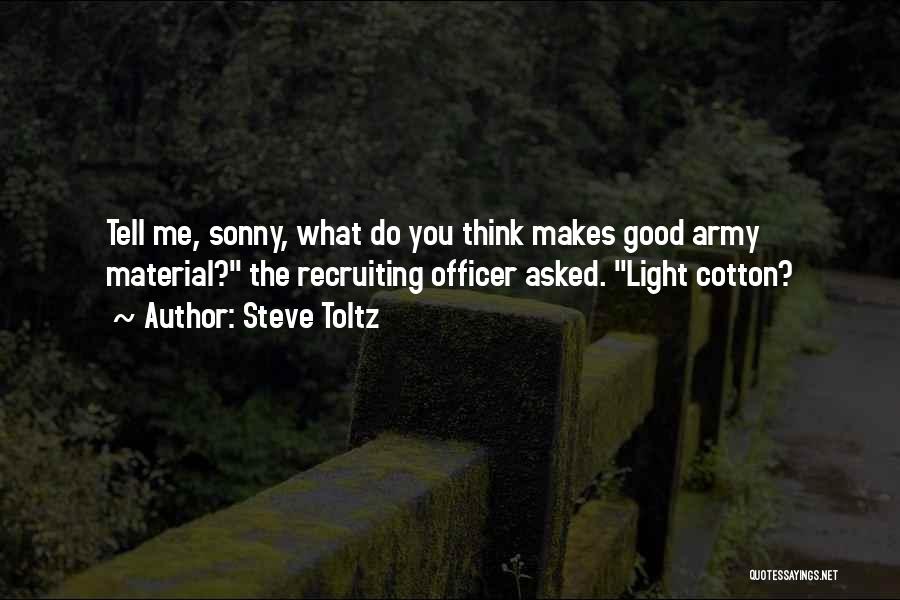 Steve Toltz Quotes: Tell Me, Sonny, What Do You Think Makes Good Army Material? The Recruiting Officer Asked. Light Cotton?