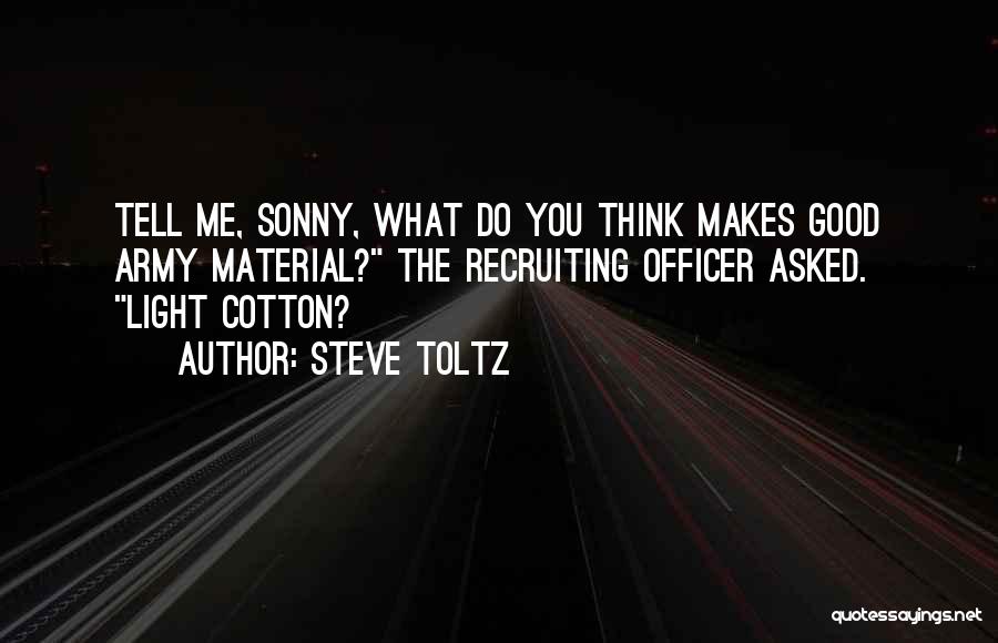 Steve Toltz Quotes: Tell Me, Sonny, What Do You Think Makes Good Army Material? The Recruiting Officer Asked. Light Cotton?