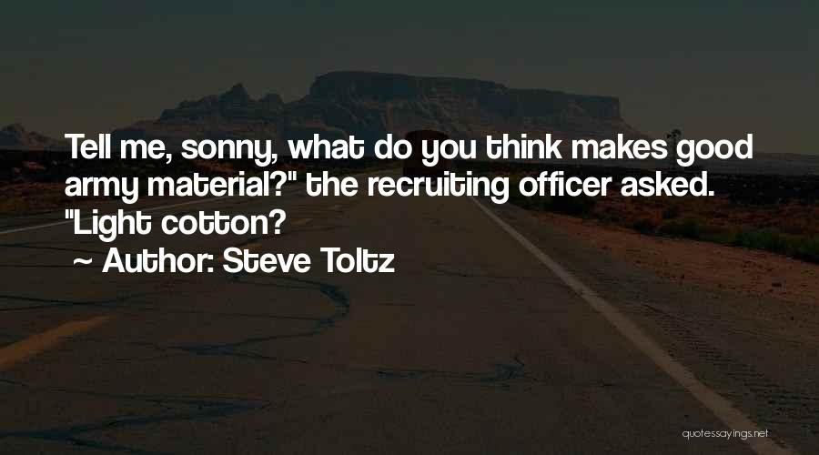 Steve Toltz Quotes: Tell Me, Sonny, What Do You Think Makes Good Army Material? The Recruiting Officer Asked. Light Cotton?