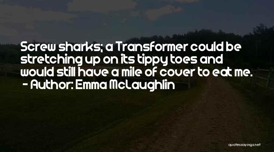 Emma McLaughlin Quotes: Screw Sharks; A Transformer Could Be Stretching Up On Its Tippy Toes And Would Still Have A Mile Of Cover