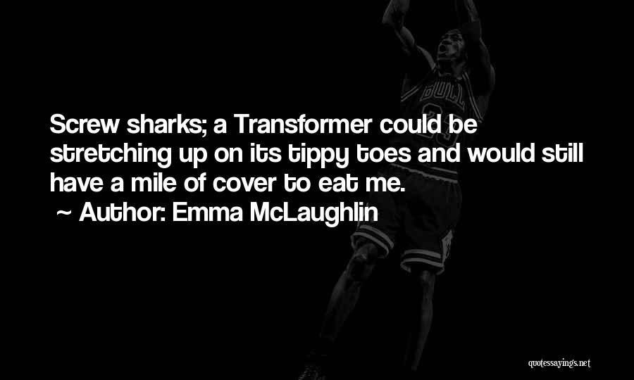 Emma McLaughlin Quotes: Screw Sharks; A Transformer Could Be Stretching Up On Its Tippy Toes And Would Still Have A Mile Of Cover