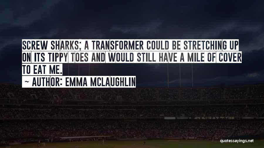 Emma McLaughlin Quotes: Screw Sharks; A Transformer Could Be Stretching Up On Its Tippy Toes And Would Still Have A Mile Of Cover