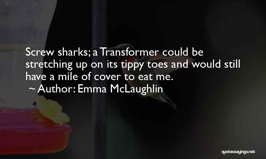 Emma McLaughlin Quotes: Screw Sharks; A Transformer Could Be Stretching Up On Its Tippy Toes And Would Still Have A Mile Of Cover