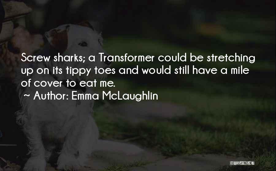 Emma McLaughlin Quotes: Screw Sharks; A Transformer Could Be Stretching Up On Its Tippy Toes And Would Still Have A Mile Of Cover