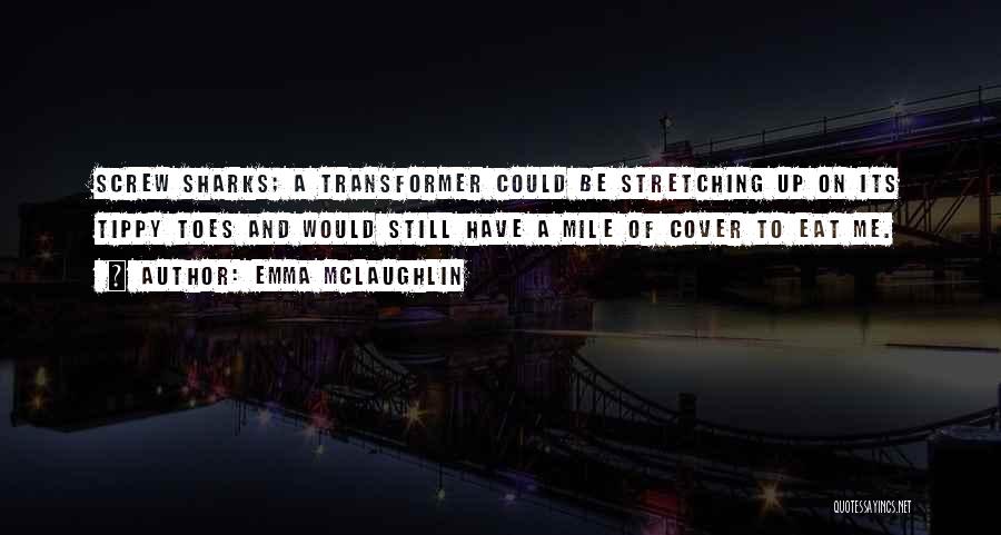 Emma McLaughlin Quotes: Screw Sharks; A Transformer Could Be Stretching Up On Its Tippy Toes And Would Still Have A Mile Of Cover