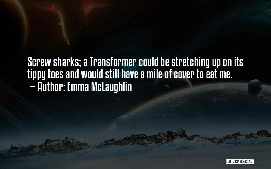 Emma McLaughlin Quotes: Screw Sharks; A Transformer Could Be Stretching Up On Its Tippy Toes And Would Still Have A Mile Of Cover