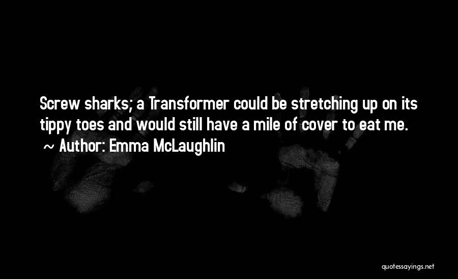 Emma McLaughlin Quotes: Screw Sharks; A Transformer Could Be Stretching Up On Its Tippy Toes And Would Still Have A Mile Of Cover