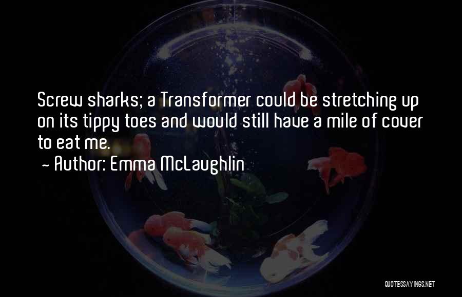 Emma McLaughlin Quotes: Screw Sharks; A Transformer Could Be Stretching Up On Its Tippy Toes And Would Still Have A Mile Of Cover