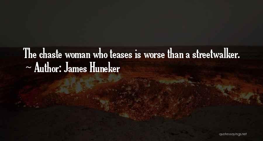 James Huneker Quotes: The Chaste Woman Who Teases Is Worse Than A Streetwalker.