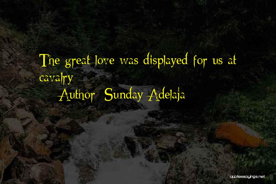 Sunday Adelaja Quotes: The Great Love Was Displayed For Us At Cavalry
