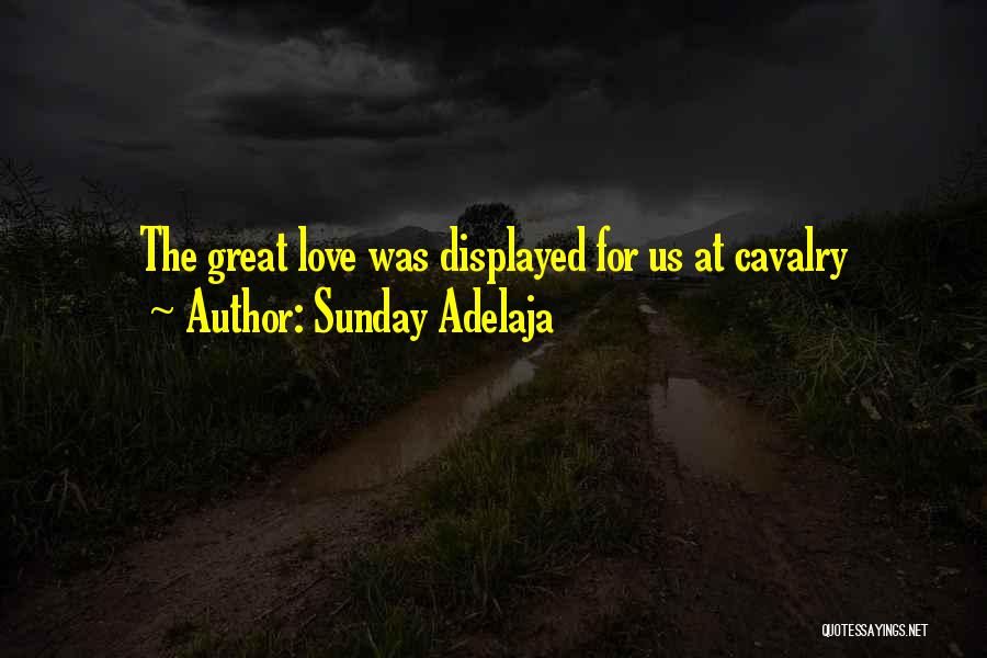 Sunday Adelaja Quotes: The Great Love Was Displayed For Us At Cavalry