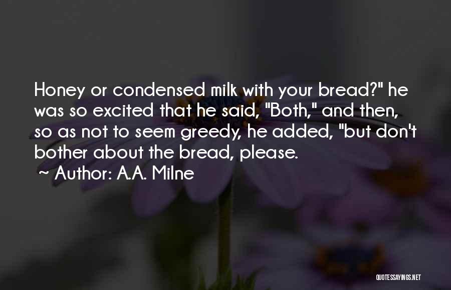 A.A. Milne Quotes: Honey Or Condensed Milk With Your Bread? He Was So Excited That He Said, Both, And Then, So As Not