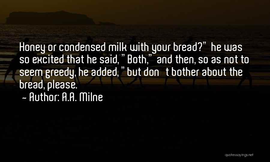 A.A. Milne Quotes: Honey Or Condensed Milk With Your Bread? He Was So Excited That He Said, Both, And Then, So As Not