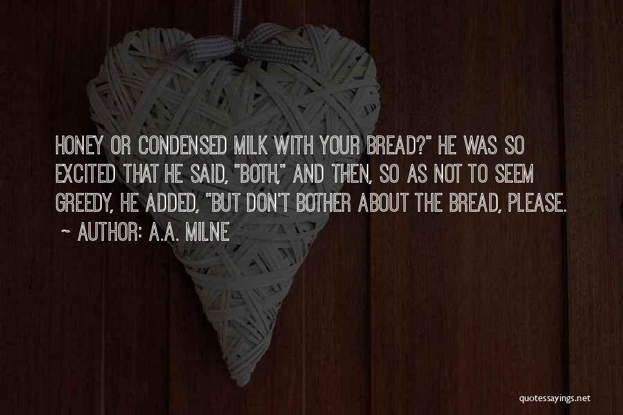 A.A. Milne Quotes: Honey Or Condensed Milk With Your Bread? He Was So Excited That He Said, Both, And Then, So As Not