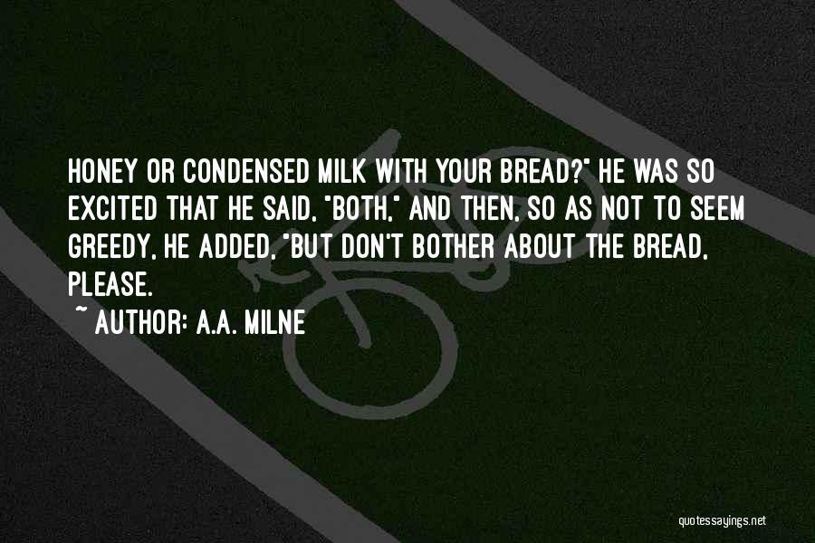 A.A. Milne Quotes: Honey Or Condensed Milk With Your Bread? He Was So Excited That He Said, Both, And Then, So As Not