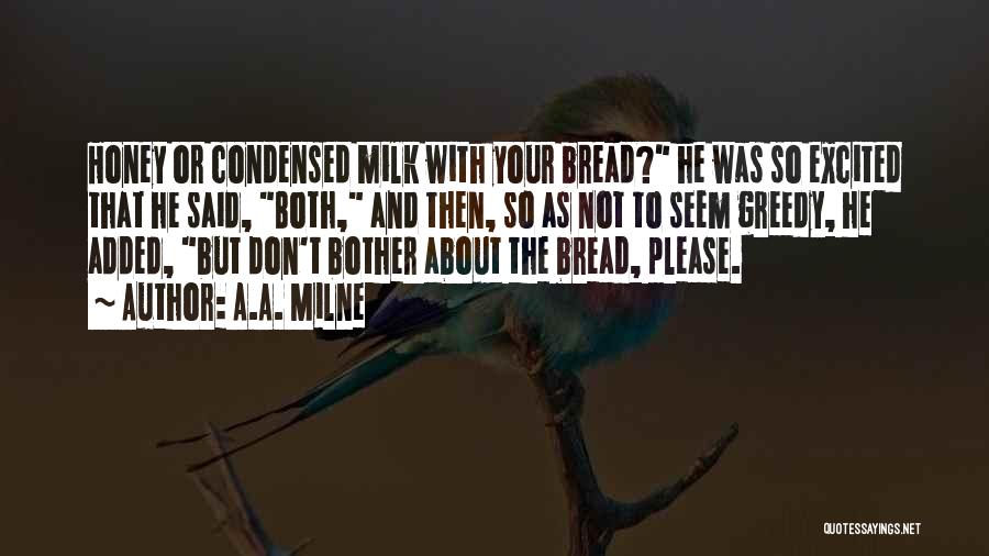 A.A. Milne Quotes: Honey Or Condensed Milk With Your Bread? He Was So Excited That He Said, Both, And Then, So As Not