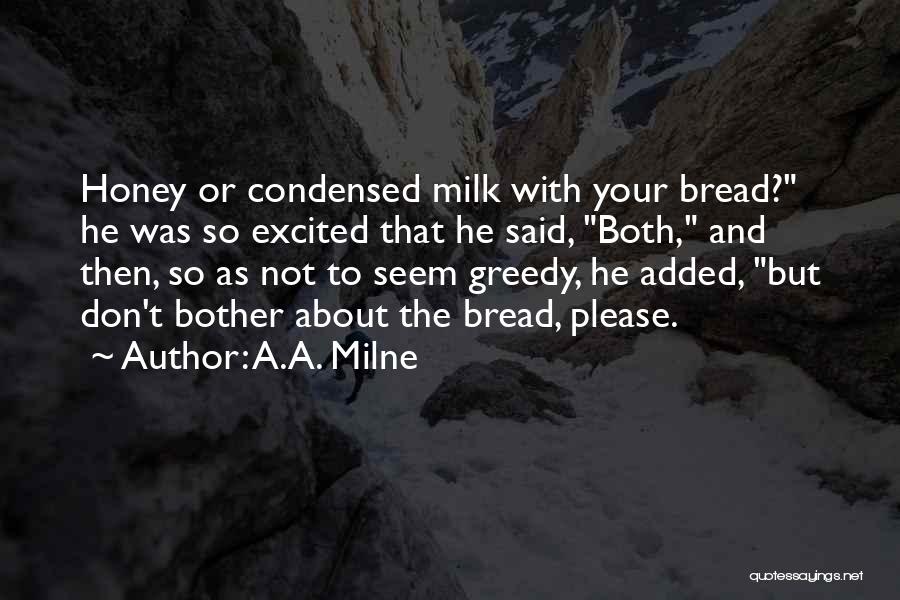 A.A. Milne Quotes: Honey Or Condensed Milk With Your Bread? He Was So Excited That He Said, Both, And Then, So As Not