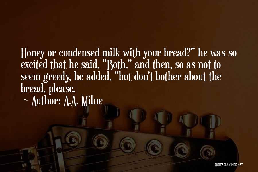 A.A. Milne Quotes: Honey Or Condensed Milk With Your Bread? He Was So Excited That He Said, Both, And Then, So As Not