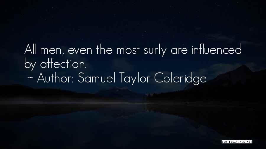 Samuel Taylor Coleridge Quotes: All Men, Even The Most Surly Are Influenced By Affection.