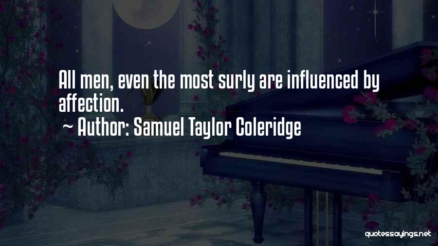 Samuel Taylor Coleridge Quotes: All Men, Even The Most Surly Are Influenced By Affection.