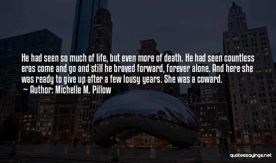 Michelle M. Pillow Quotes: He Had Seen So Much Of Life, But Even More Of Death. He Had Seen Countless Eras Come And Go