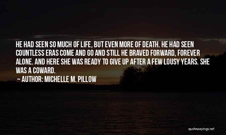 Michelle M. Pillow Quotes: He Had Seen So Much Of Life, But Even More Of Death. He Had Seen Countless Eras Come And Go