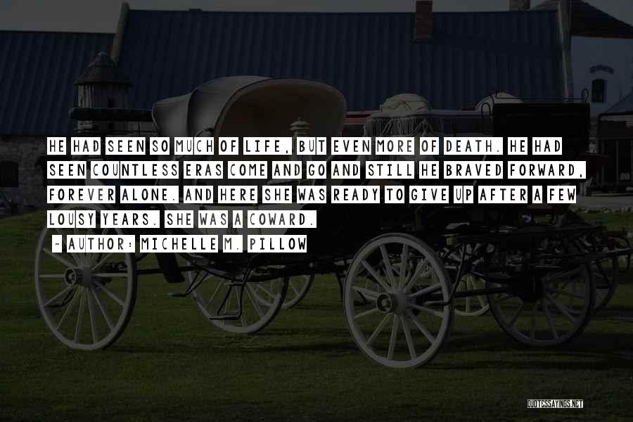 Michelle M. Pillow Quotes: He Had Seen So Much Of Life, But Even More Of Death. He Had Seen Countless Eras Come And Go