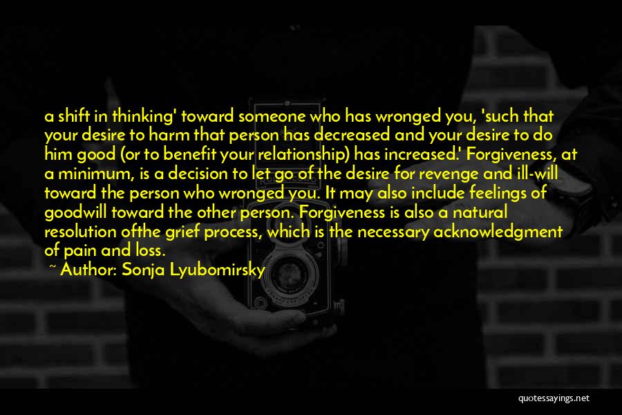 Sonja Lyubomirsky Quotes: A Shift In Thinking' Toward Someone Who Has Wronged You, 'such That Your Desire To Harm That Person Has Decreased