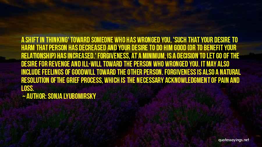 Sonja Lyubomirsky Quotes: A Shift In Thinking' Toward Someone Who Has Wronged You, 'such That Your Desire To Harm That Person Has Decreased