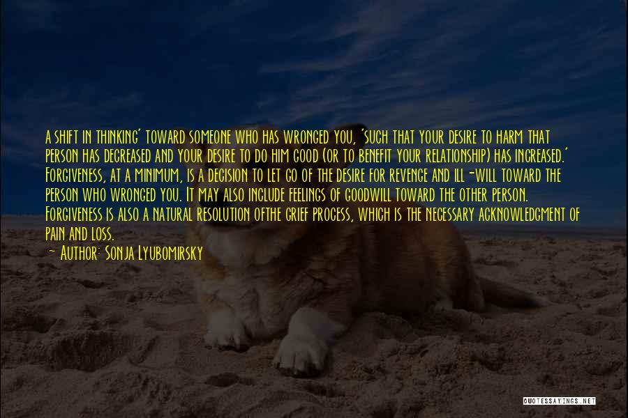 Sonja Lyubomirsky Quotes: A Shift In Thinking' Toward Someone Who Has Wronged You, 'such That Your Desire To Harm That Person Has Decreased