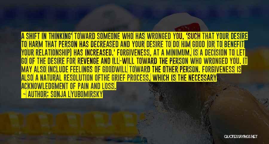 Sonja Lyubomirsky Quotes: A Shift In Thinking' Toward Someone Who Has Wronged You, 'such That Your Desire To Harm That Person Has Decreased