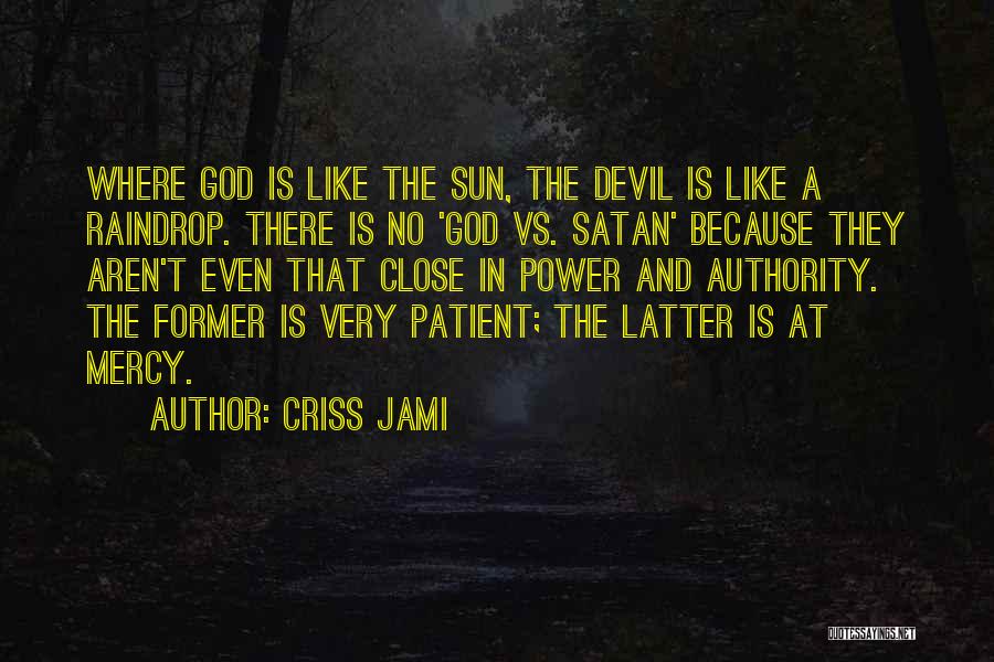 Criss Jami Quotes: Where God Is Like The Sun, The Devil Is Like A Raindrop. There Is No 'god Vs. Satan' Because They