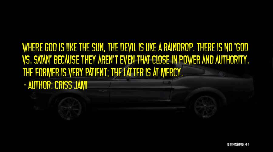 Criss Jami Quotes: Where God Is Like The Sun, The Devil Is Like A Raindrop. There Is No 'god Vs. Satan' Because They