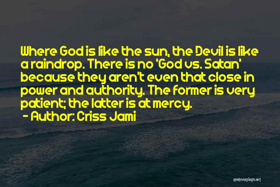 Criss Jami Quotes: Where God Is Like The Sun, The Devil Is Like A Raindrop. There Is No 'god Vs. Satan' Because They