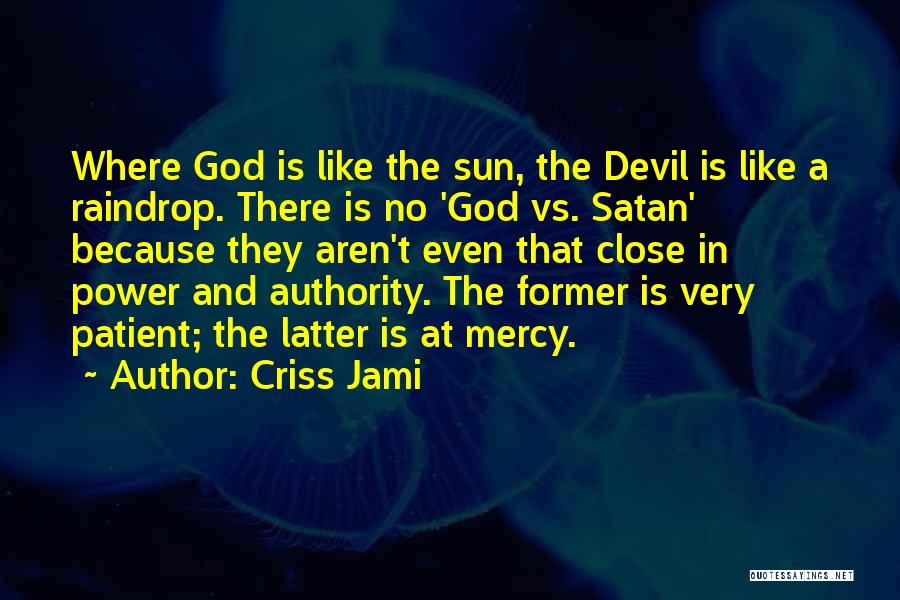 Criss Jami Quotes: Where God Is Like The Sun, The Devil Is Like A Raindrop. There Is No 'god Vs. Satan' Because They
