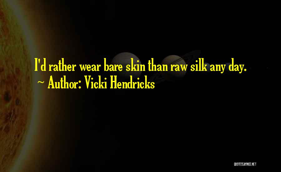 Vicki Hendricks Quotes: I'd Rather Wear Bare Skin Than Raw Silk Any Day.