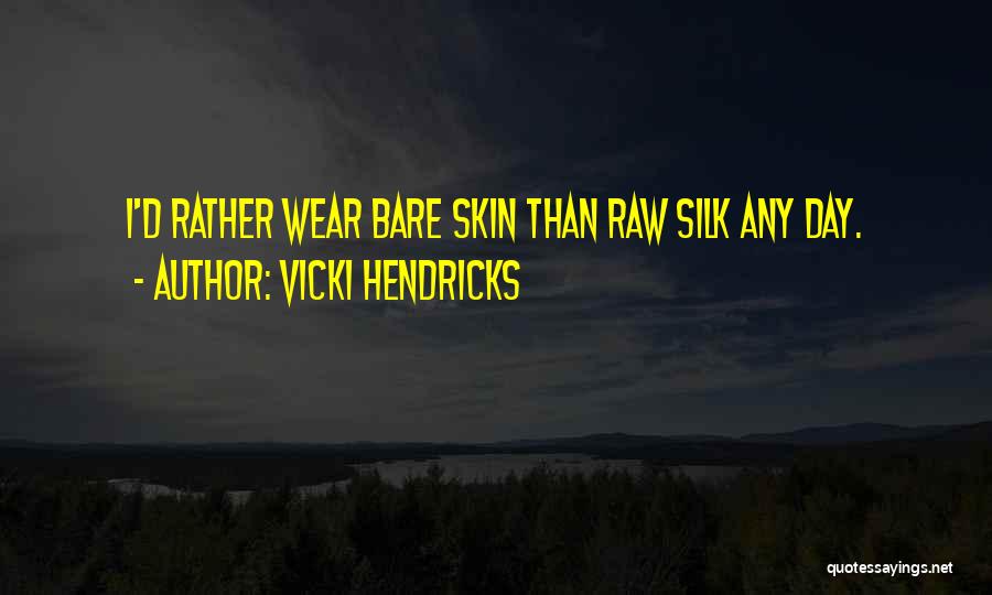 Vicki Hendricks Quotes: I'd Rather Wear Bare Skin Than Raw Silk Any Day.