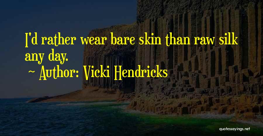 Vicki Hendricks Quotes: I'd Rather Wear Bare Skin Than Raw Silk Any Day.
