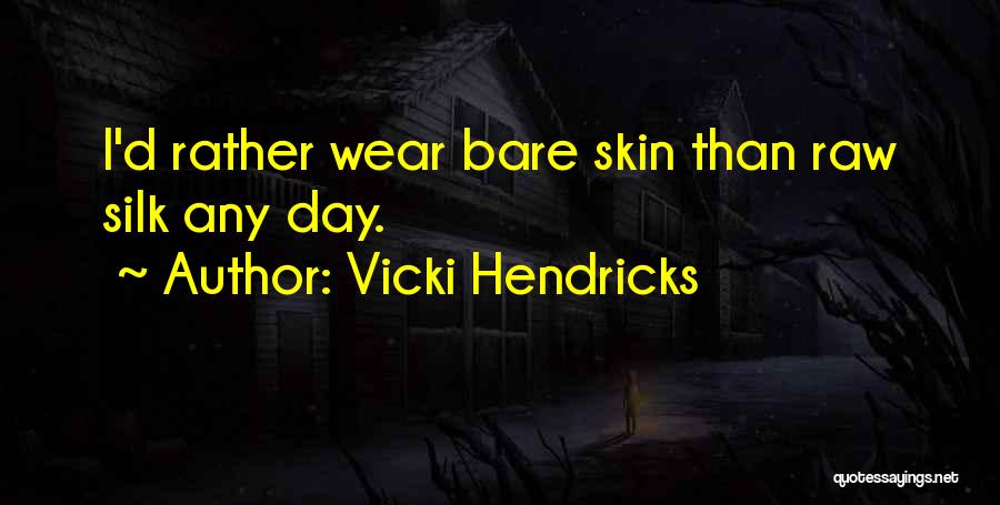 Vicki Hendricks Quotes: I'd Rather Wear Bare Skin Than Raw Silk Any Day.