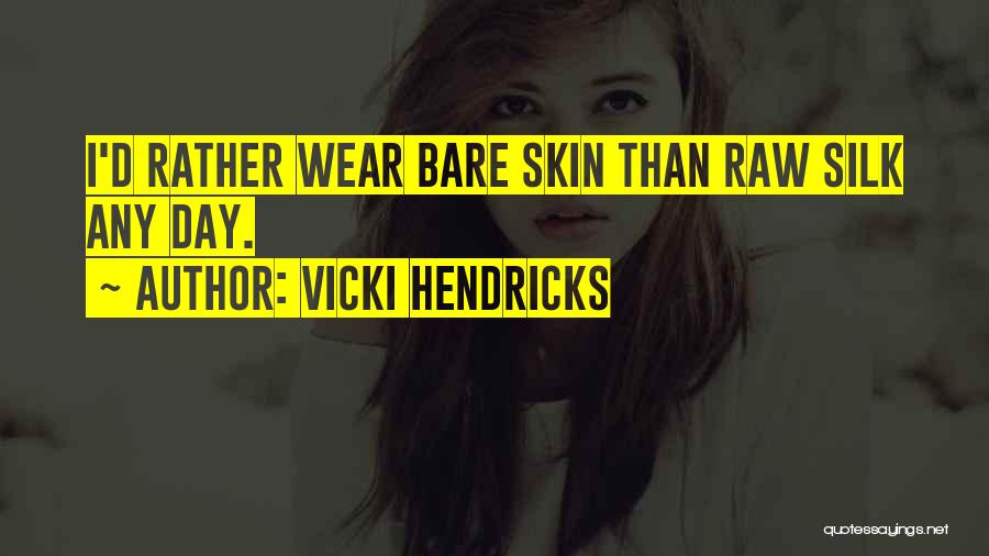 Vicki Hendricks Quotes: I'd Rather Wear Bare Skin Than Raw Silk Any Day.