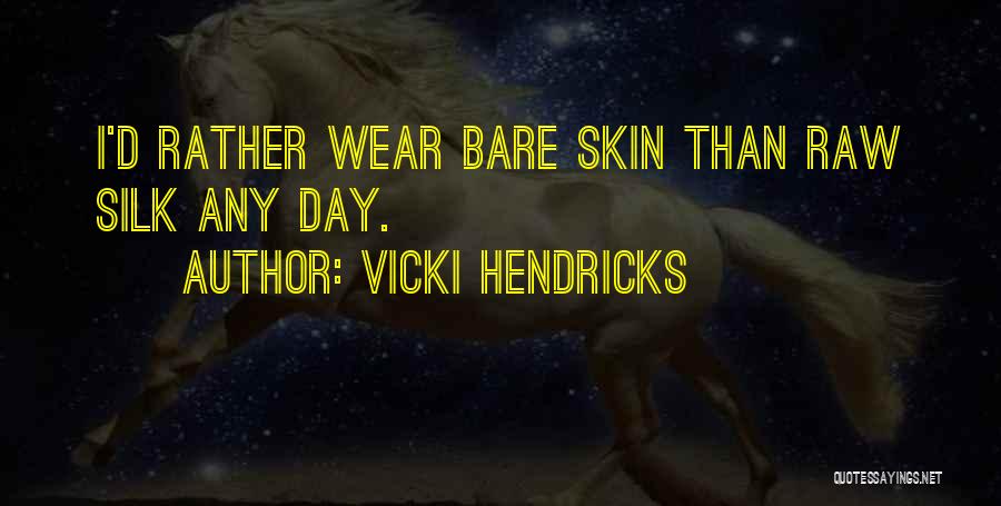 Vicki Hendricks Quotes: I'd Rather Wear Bare Skin Than Raw Silk Any Day.