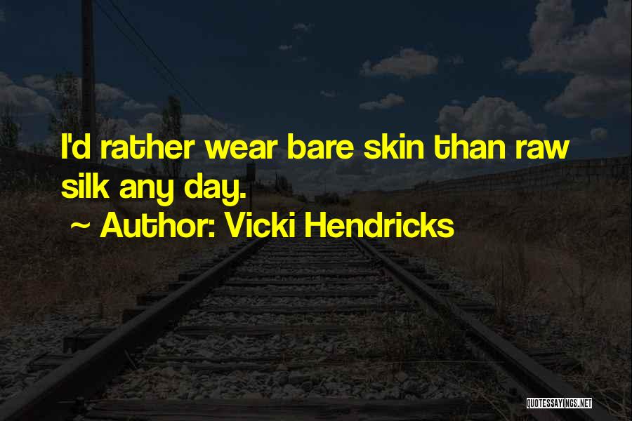 Vicki Hendricks Quotes: I'd Rather Wear Bare Skin Than Raw Silk Any Day.