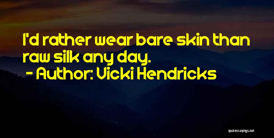 Vicki Hendricks Quotes: I'd Rather Wear Bare Skin Than Raw Silk Any Day.