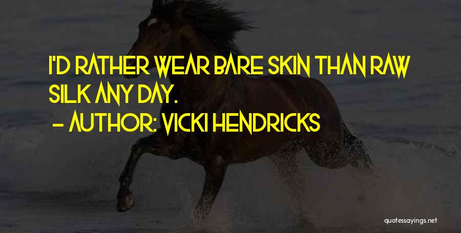 Vicki Hendricks Quotes: I'd Rather Wear Bare Skin Than Raw Silk Any Day.