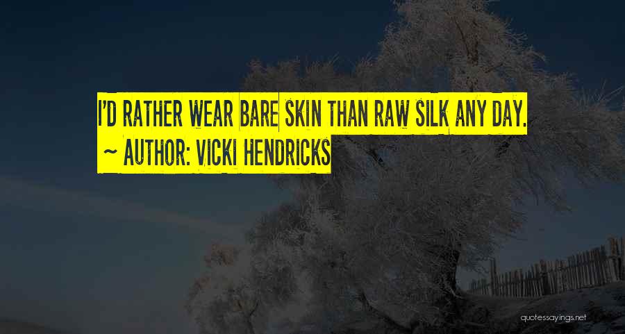 Vicki Hendricks Quotes: I'd Rather Wear Bare Skin Than Raw Silk Any Day.