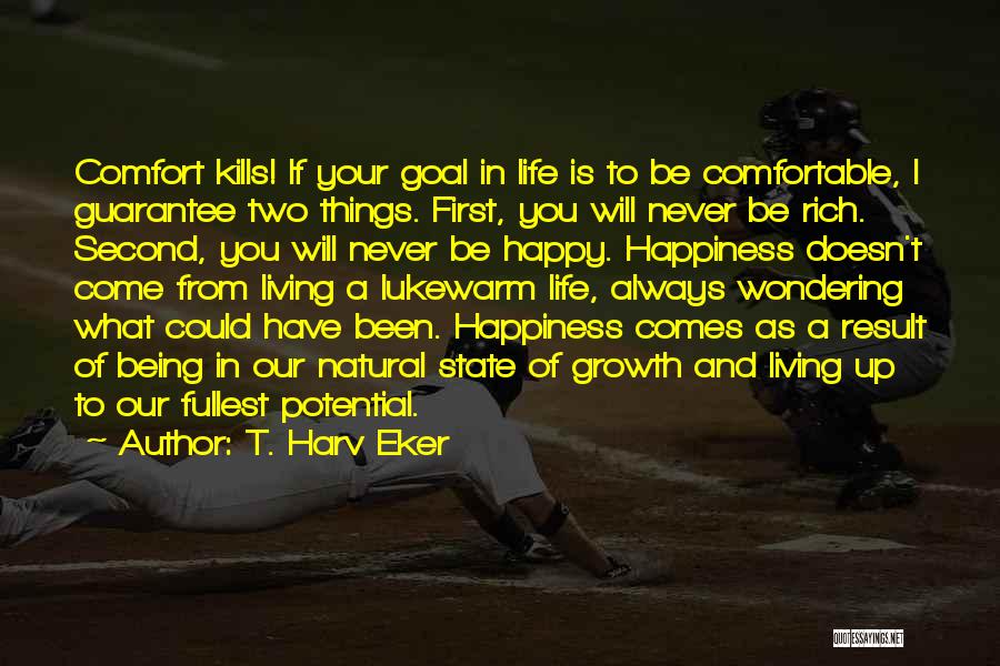 T. Harv Eker Quotes: Comfort Kills! If Your Goal In Life Is To Be Comfortable, I Guarantee Two Things. First, You Will Never Be