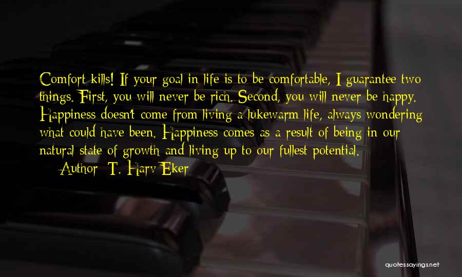 T. Harv Eker Quotes: Comfort Kills! If Your Goal In Life Is To Be Comfortable, I Guarantee Two Things. First, You Will Never Be