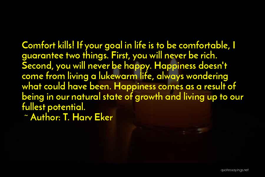 T. Harv Eker Quotes: Comfort Kills! If Your Goal In Life Is To Be Comfortable, I Guarantee Two Things. First, You Will Never Be