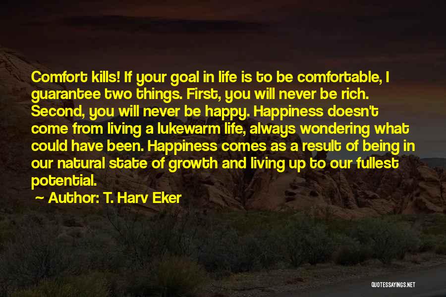 T. Harv Eker Quotes: Comfort Kills! If Your Goal In Life Is To Be Comfortable, I Guarantee Two Things. First, You Will Never Be